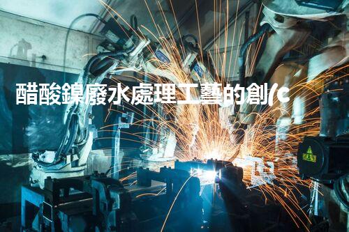 醋酸鎳廢水處理工藝的創(chuàng)新與實踐？